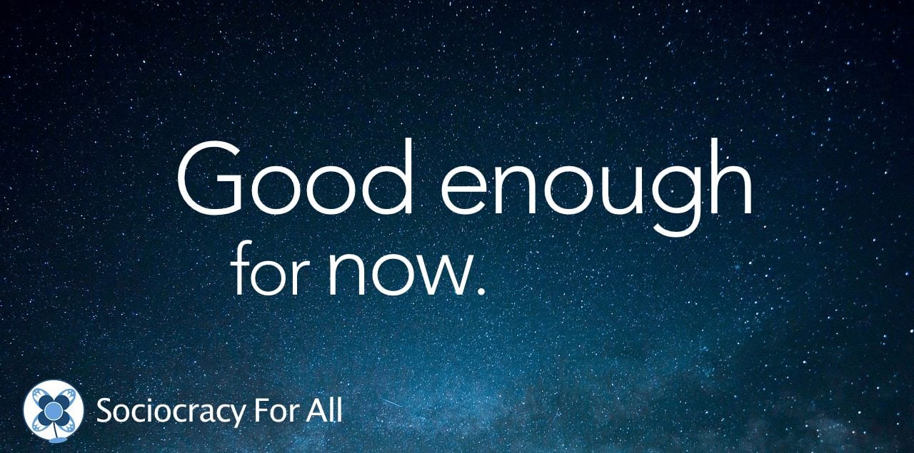 The liberating effect of “good enough for now”