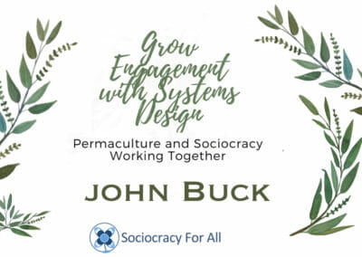Sociocracy & Permaculture: Grow Engagement with Systems Design: John Buck