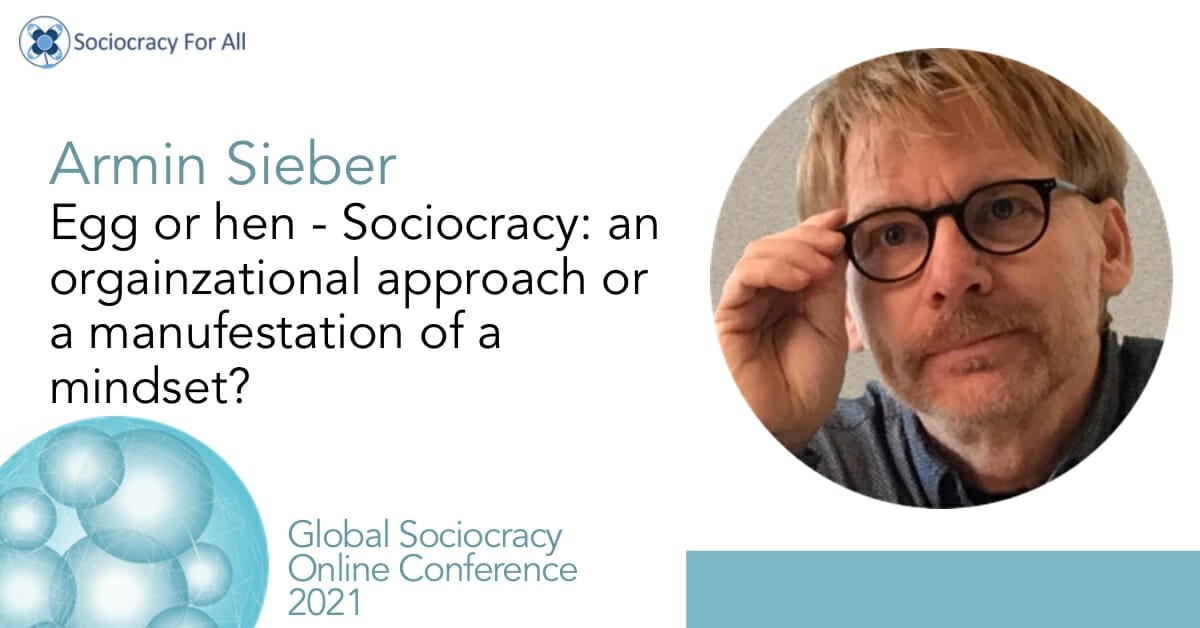 Egg or hen – Sociocracy: an organizational approach or a manifestation of a mindset? (Armin Sieber)