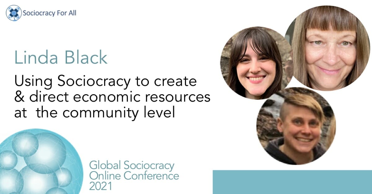 Using Sociocracy to Create & Direct Economic Resources at the Community Level (Linda Black)