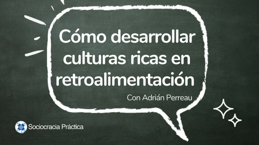 Como desarrollar culturas ricas en retroalimentación - Retroalimentacion - Sociocracy For All