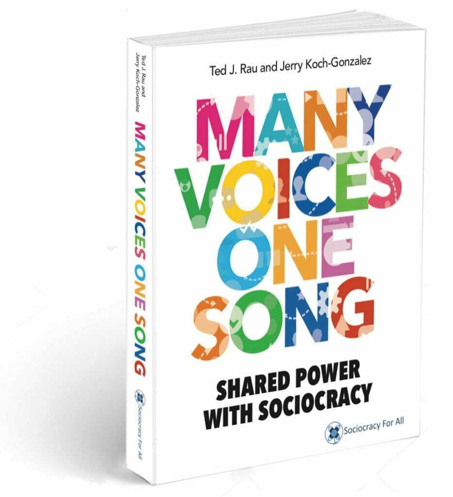 Many Voices One Song. Shared Power with Sociocracy. By Ted Rau and Jerry Koch-Gonzalez