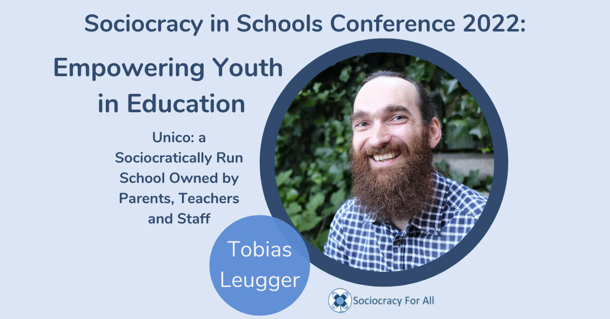 Unico a sociocratically run school owned by teachers parents and staff Tobias Leugger 2022 Schools Conference Sociocracy for All - sociocracy in schools,schools governance,governance using sociocracy - Sociocracy For All