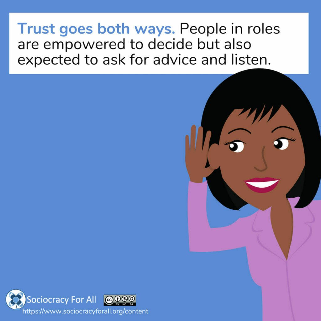 Trust goes both ways. People in roles are empowered to decide but also are expected to ask for advice and listen.