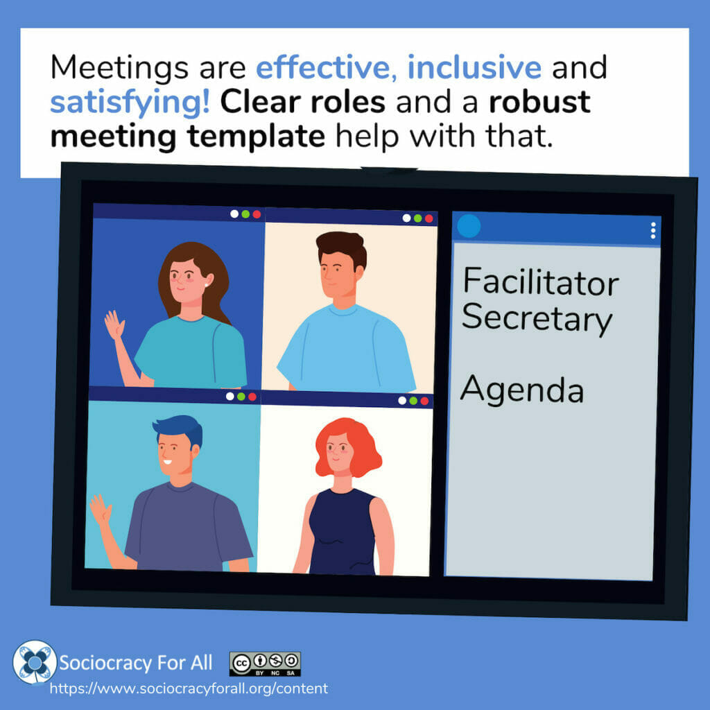 Meetings are effective, inclusive, and satisfying! Clear roles and a robust meeting template help with that.