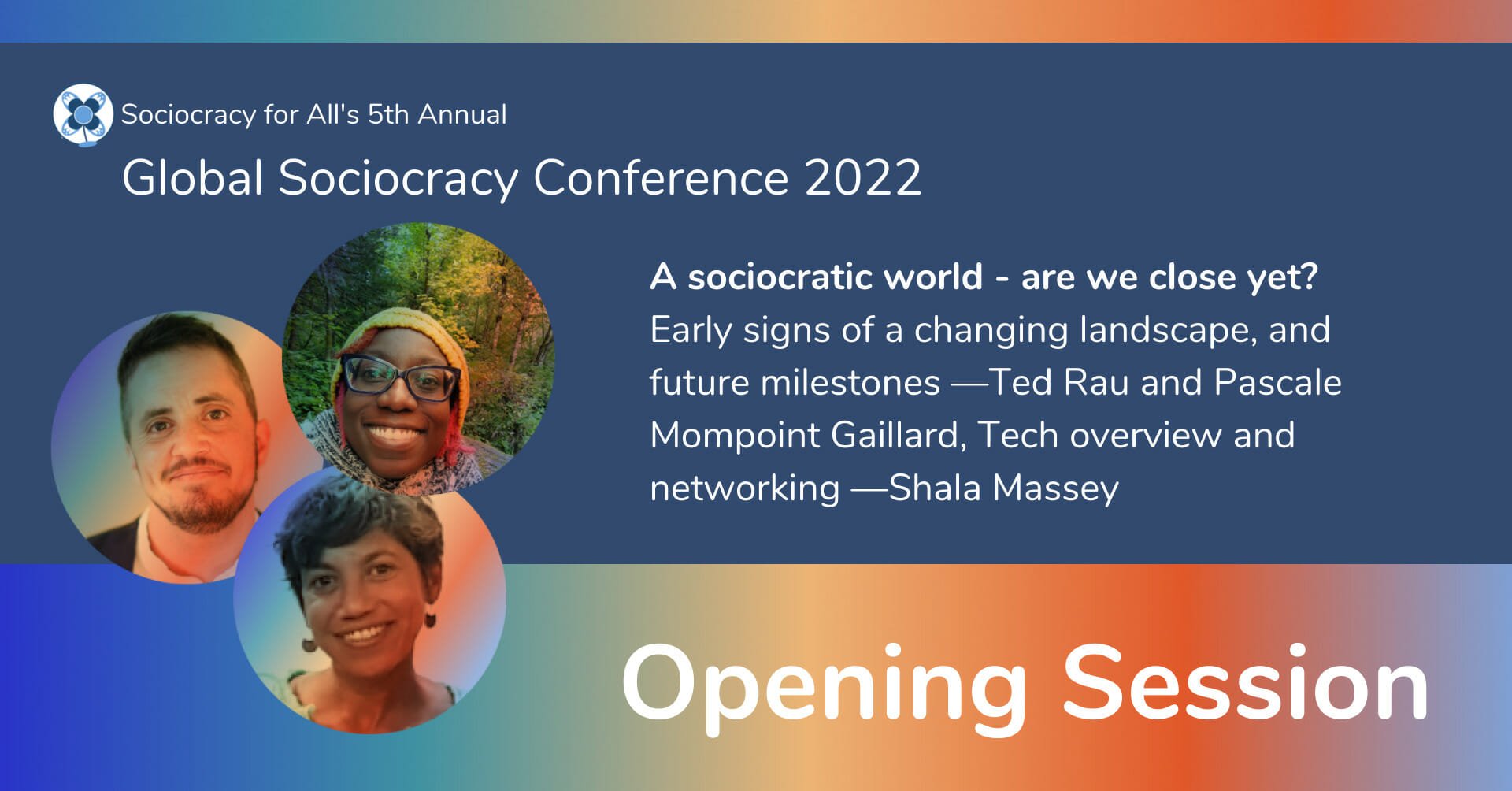 A sociocratic world – are we close yet? Early signs of a changing landscape, and future milestones —Ted Rau and Pascale Mompoint Gaillard, Welcoming and overview —Shala Massey