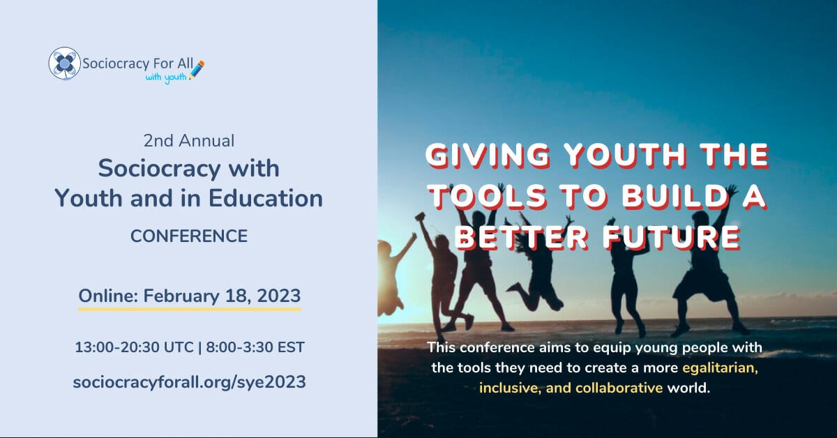Sociocracy with Youth and in Education 2023 Conference. February 18th, 13:00-20:30 UTC. Click image for more information.