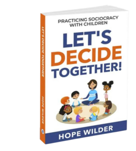 Let's Decide Together. By Hope Wilder. Book on how to practice sociocracy with children.