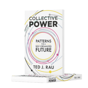 Collective Power. Patterns fo a Self-Organized Future. By Ted J. Rau. Book on sociocracy and self-management