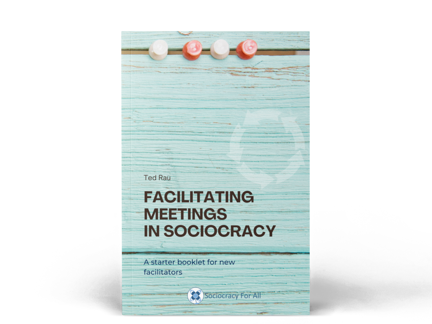 Facilitating Meetings in Sociocracy by Ted Rau