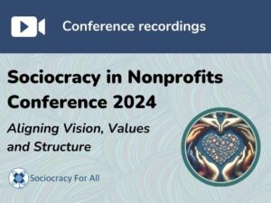 Sociocracy in noprofits conference 2024 recordings - - Sociocracy For All