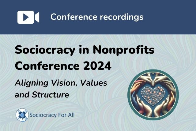 Sociocracy in noprofits conference 2024 recordings - - Sociocracy For All